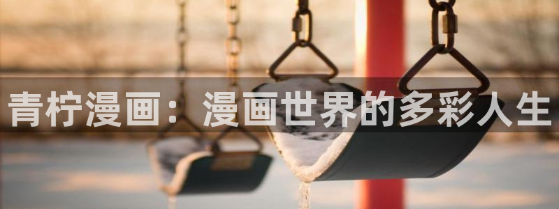 bl漫画魔王：青柠漫画：漫画世界的多彩人生